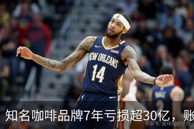 知名咖啡品牌7年亏损超30亿，账上现金仅剩1.21亿